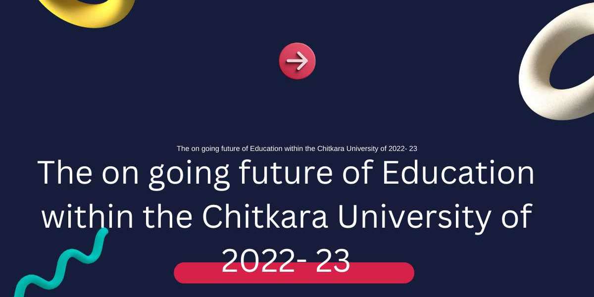 The on going future of Education within the Chitkara University of 2022- 23