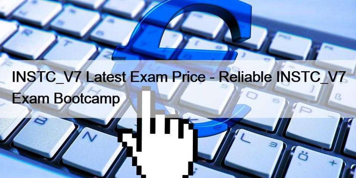 INSTC_V7 Latest Exam Price - Reliable INSTC_V7 Exam Bootcamp