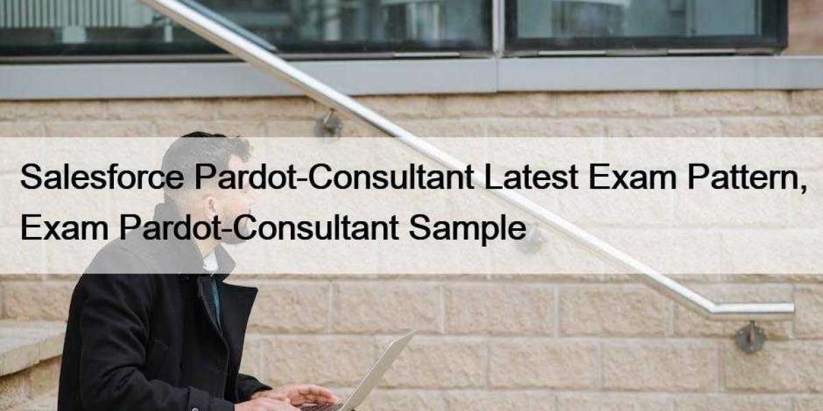 Salesforce Pardot-Consultant Latest Exam Pattern, Exam Pardot-Consultant Sample