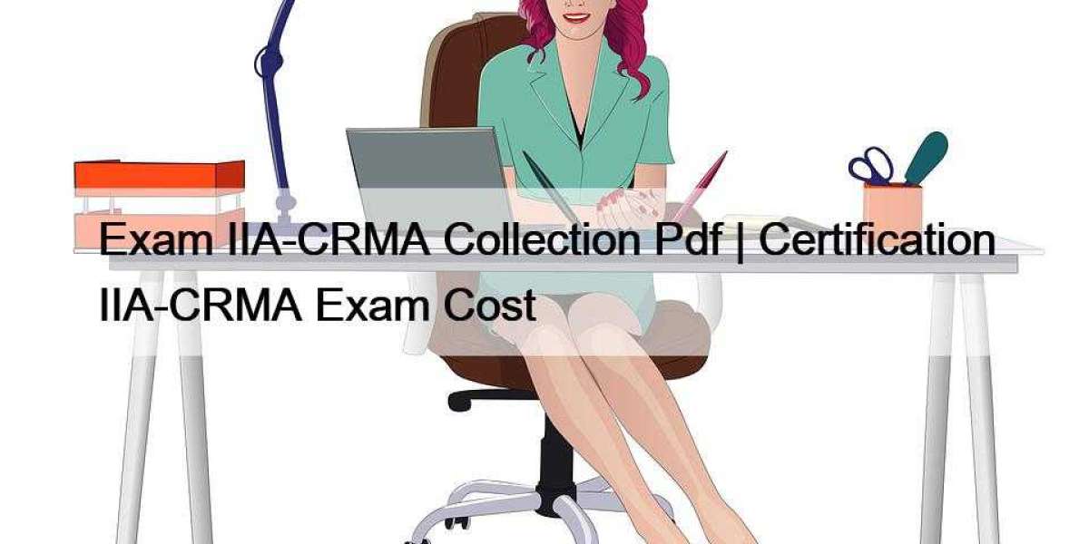 Exam IIA-CRMA Collection Pdf | Certification IIA-CRMA Exam Cost