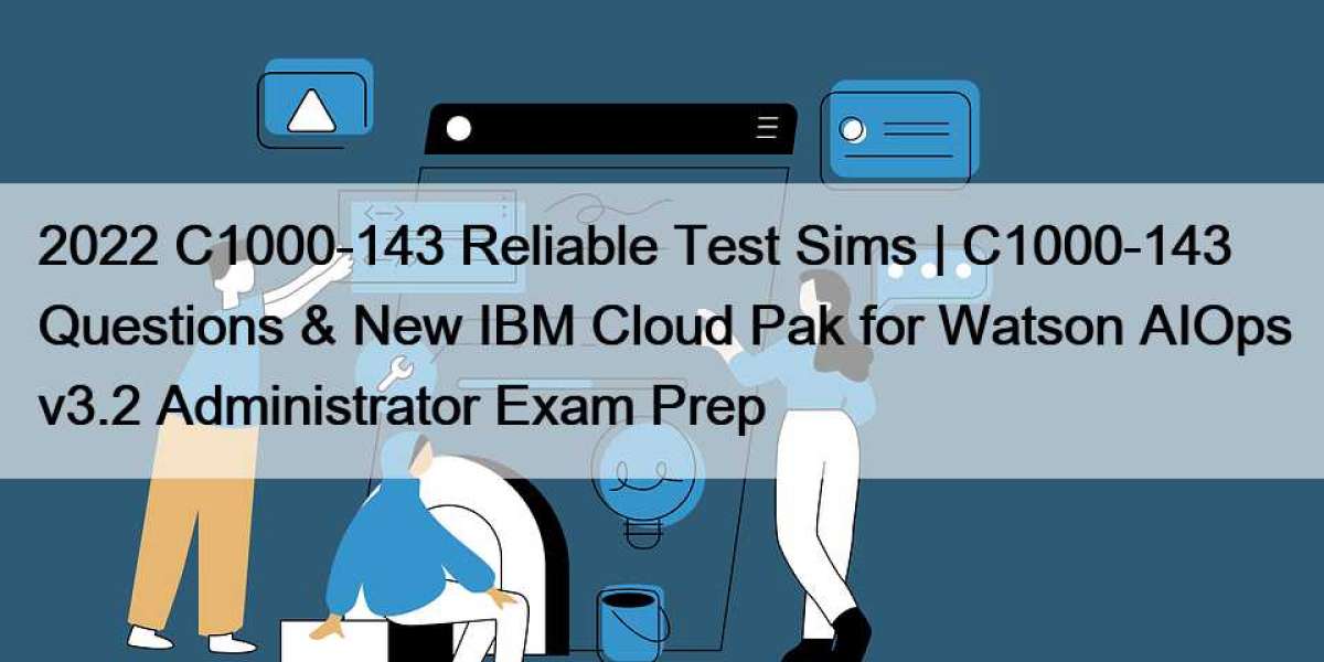 2022 C1000-143 Reliable Test Sims | C1000-143 Questions & New IBM Cloud Pak for Watson AIOps v3.2 Administrator Exam