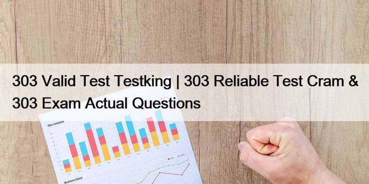 303 Valid Test Testking | 303 Reliable Test Cram & 303 Exam Actual Questions