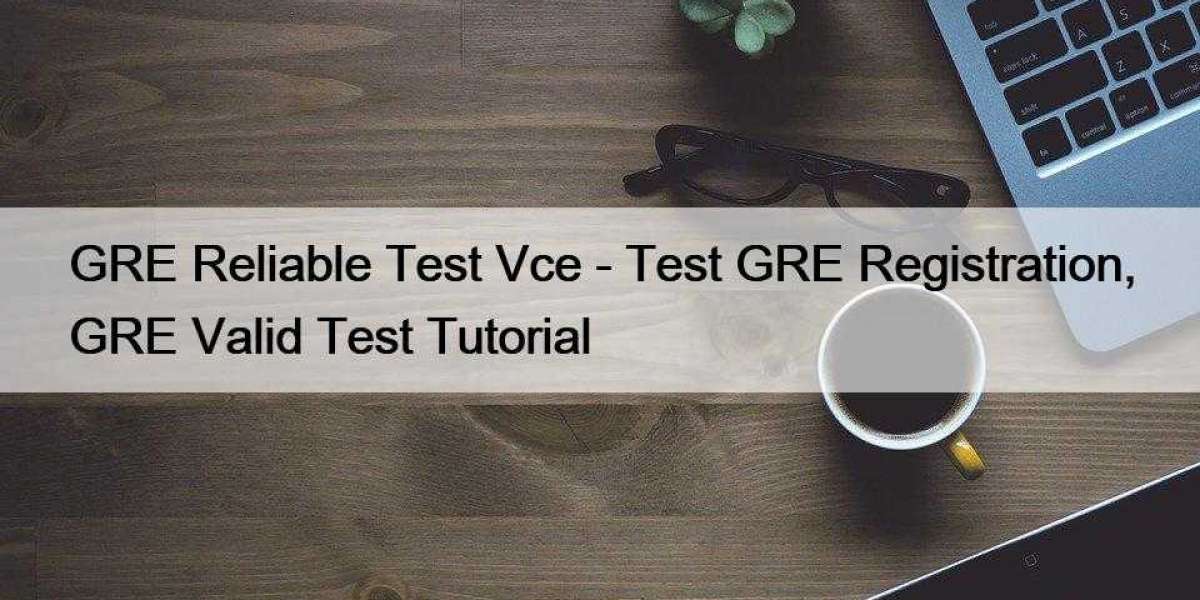 GRE Reliable Test Vce - Test GRE Registration, GRE Valid Test Tutorial