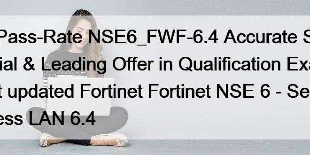 High Pass-Rate NSE6_FWF-6.4 Accurate Study Material & Leading Offer in Qualification Exams & Latest updated Fort