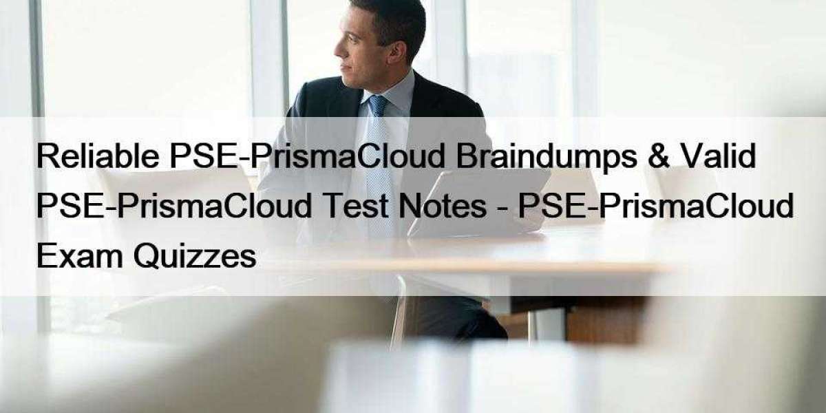 Reliable PSE-PrismaCloud Braindumps & Valid PSE-PrismaCloud Test Notes - PSE-PrismaCloud Exam Quizzes