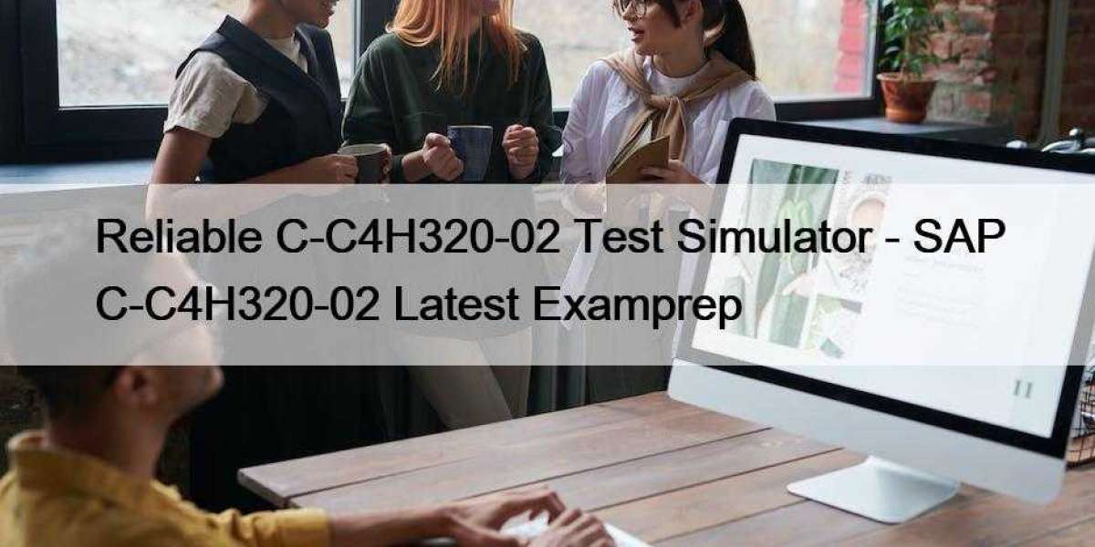 Reliable C-C4H320-02 Test Simulator - SAP C-C4H320-02 Latest Examprep