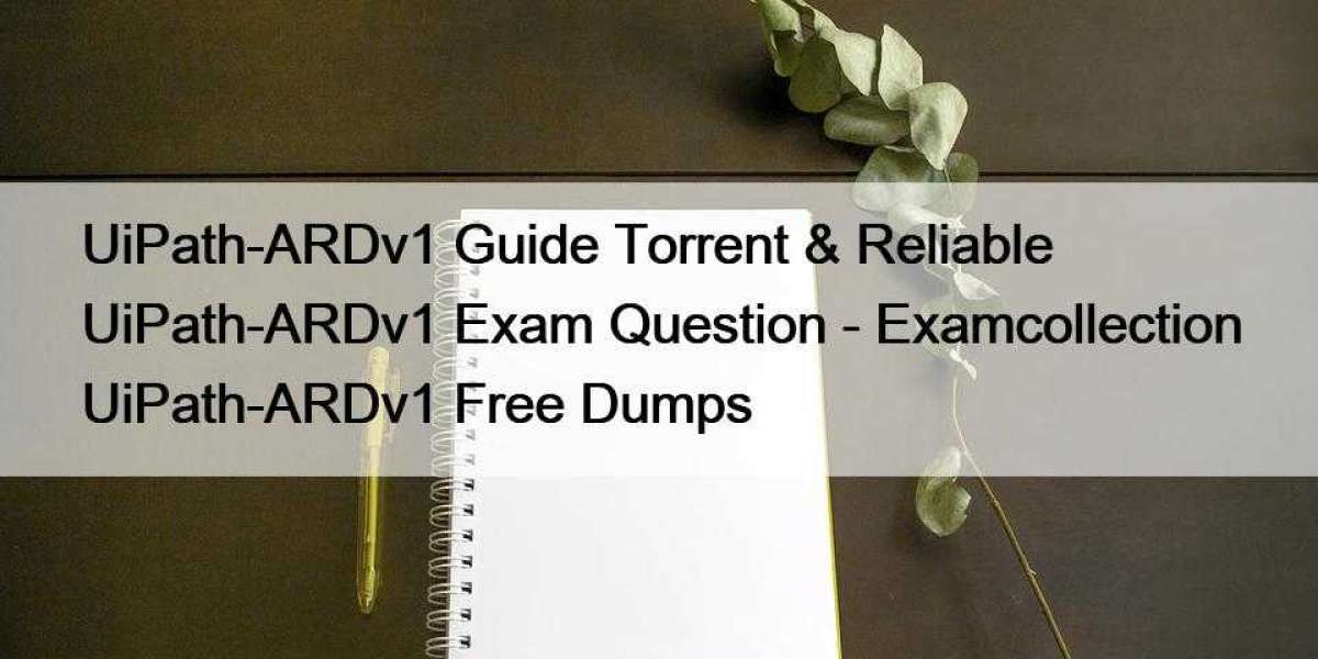 UiPath-ARDv1 Guide Torrent & Reliable UiPath-ARDv1 Exam Question - Examcollection UiPath-ARDv1 Free Dumps