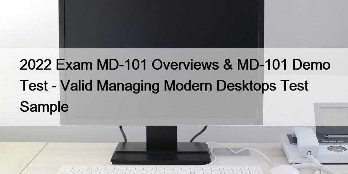 2022 Exam MD-101 Overviews & MD-101 Demo Test - Valid Managing Modern Desktops Test Sample