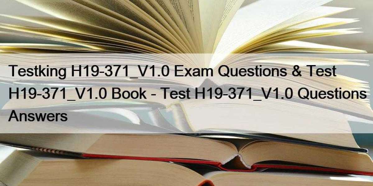 Testking H19-371_V1.0 Exam Questions & Test H19-371_V1.0 Book - Test H19-371_V1.0 Questions Answers