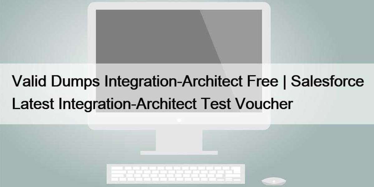 Valid Dumps Integration-Architect Free | Salesforce Latest Integration-Architect Test Voucher