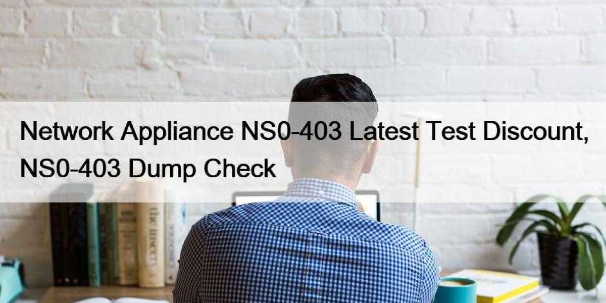 Network Appliance NS0-403 Latest Test Discount, NS0-403 Dump Check