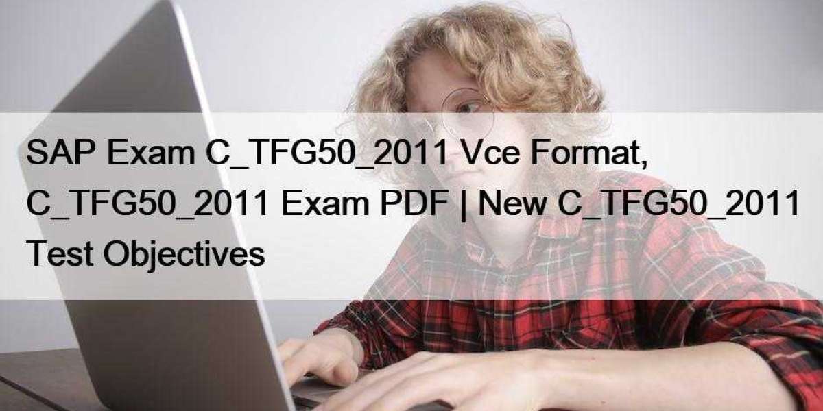 SAP Exam C_TFG50_2011 Vce Format, C_TFG50_2011 Exam PDF | New C_TFG50_2011 Test Objectives