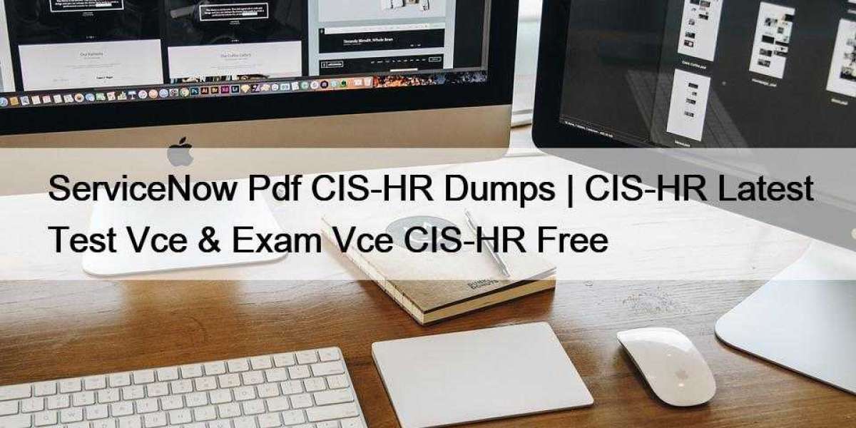 ServiceNow Pdf CIS-HR Dumps | CIS-HR Latest Test Vce & Exam Vce CIS-HR Free