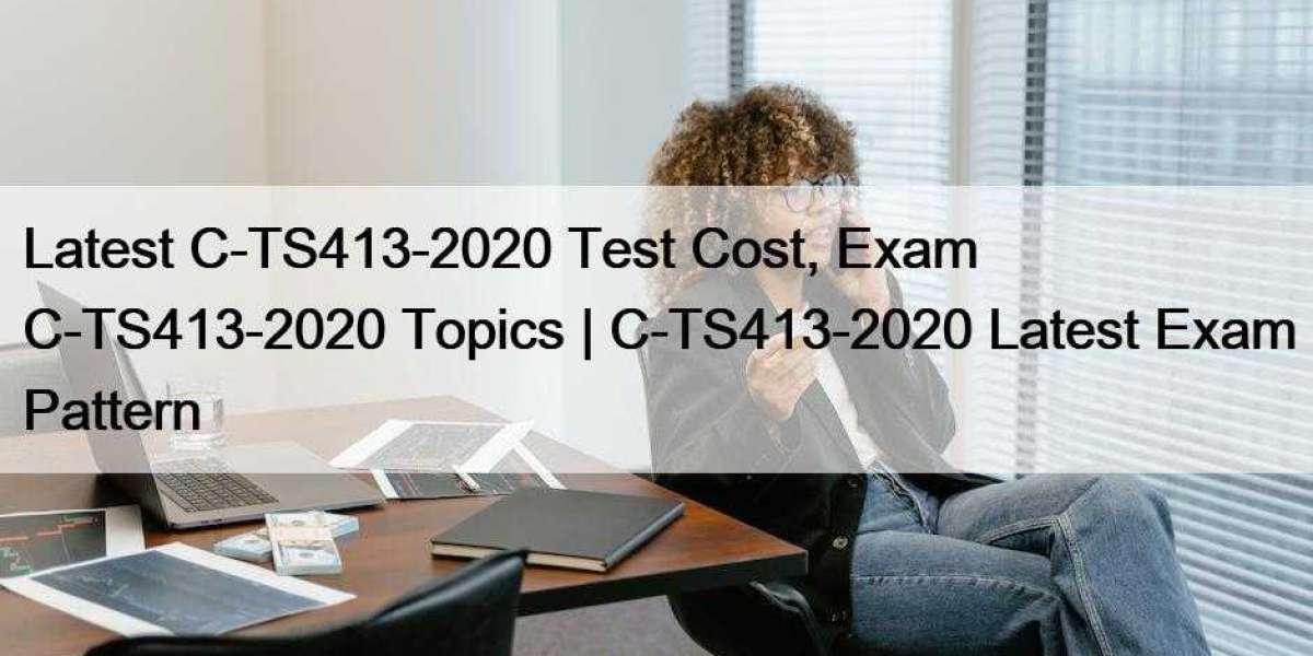 Latest C-TS413-2020 Test Cost, Exam C-TS413-2020 Topics | C-TS413-2020 Latest Exam Pattern