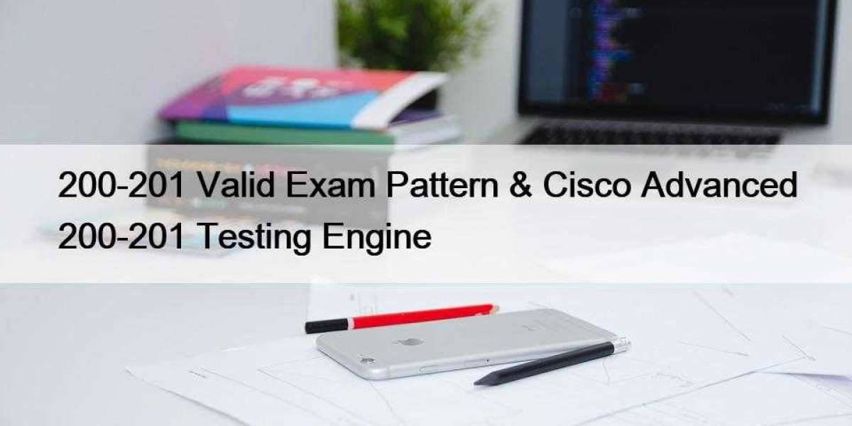 200-201 Valid Exam Pattern & Cisco Advanced 200-201 Testing Engine