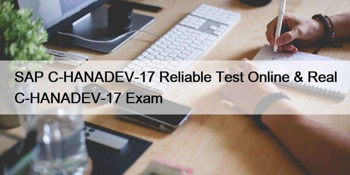 SAP C-HANADEV-17 Reliable Test Online & Real C-HANADEV-17 Exam