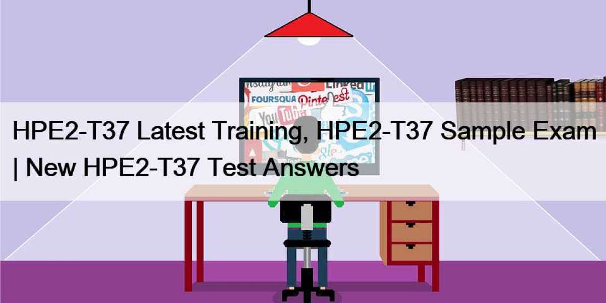 HPE2-T37 Latest Training, HPE2-T37 Sample Exam | New HPE2-T37 Test Answers