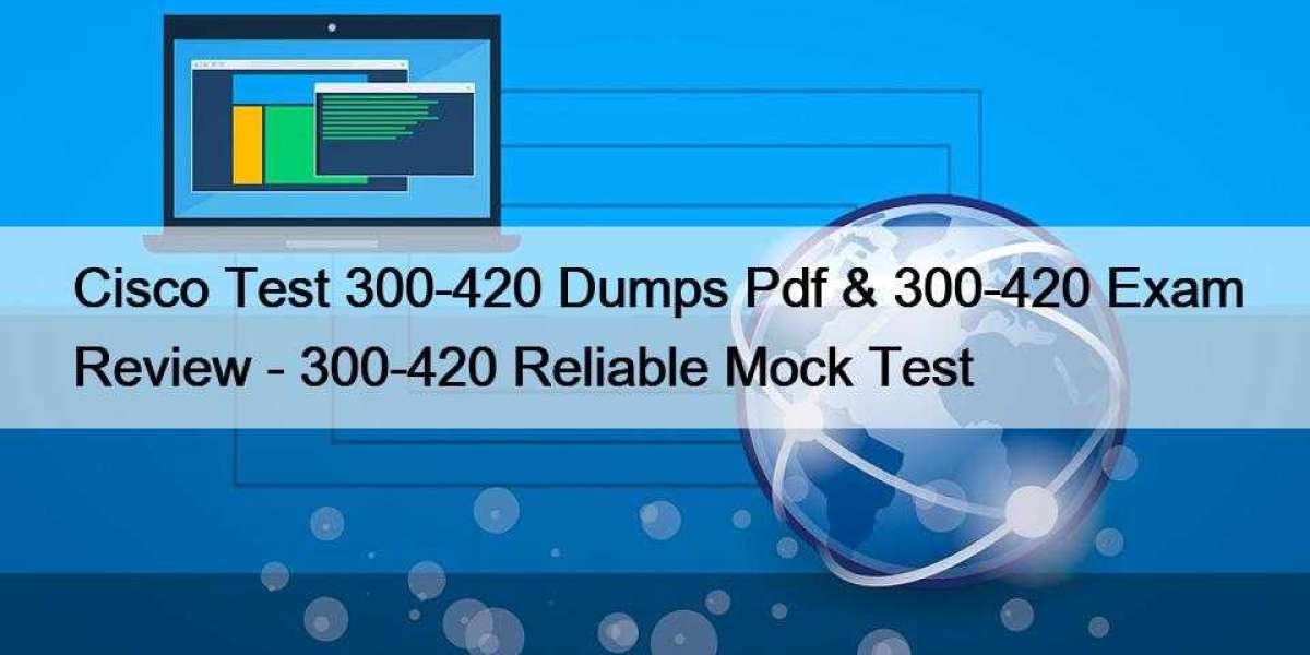 Cisco Test 300-420 Dumps Pdf & 300-420 Exam Review - 300-420 Reliable Mock Test