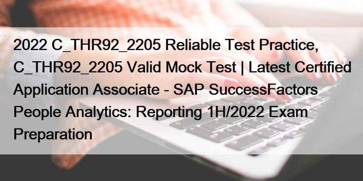 2022 C_THR92_2205 Reliable Test Practice, C_THR92_2205 Valid Mock Test | Latest Certified Application Associate - SAP Su