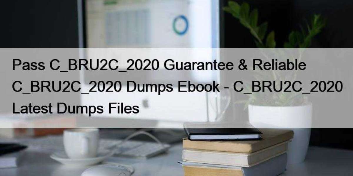 Pass C_BRU2C_2020 Guarantee & Reliable C_BRU2C_2020 Dumps Ebook - C_BRU2C_2020 Latest Dumps Files