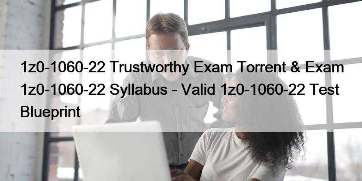 1z0-1060-22 Trustworthy Exam Torrent & Exam 1z0-1060-22 Syllabus - Valid 1z0-1060-22 Test Blueprint