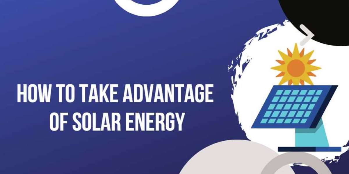 How To Take Advantage of Solar Energy