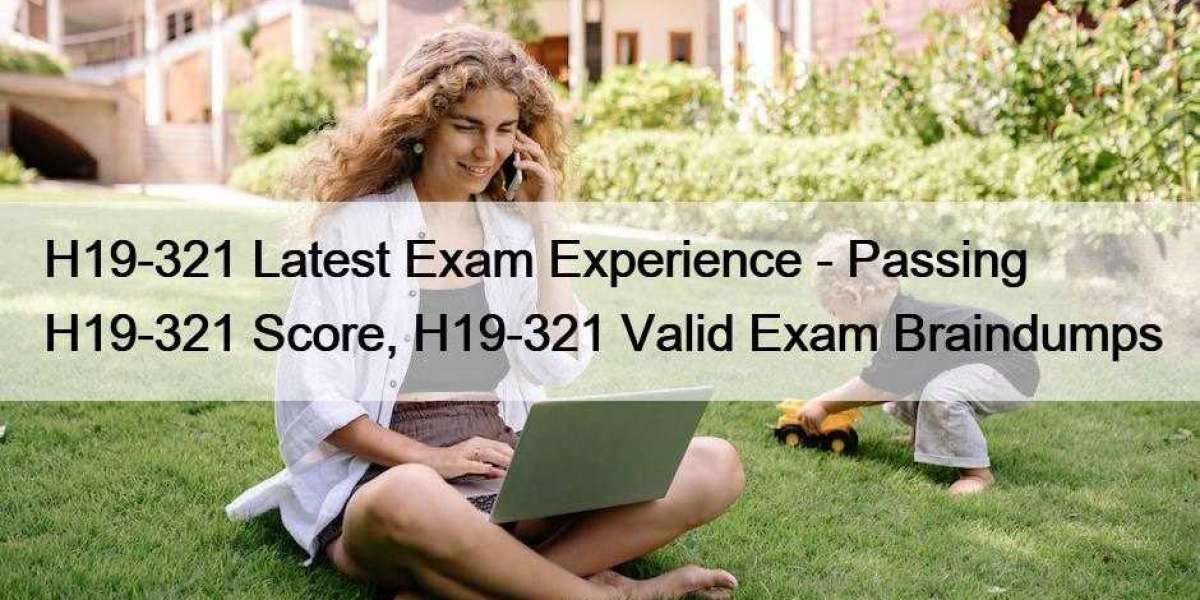 H19-321 Latest Exam Experience - Passing H19-321 Score, H19-321 Valid Exam Braindumps
