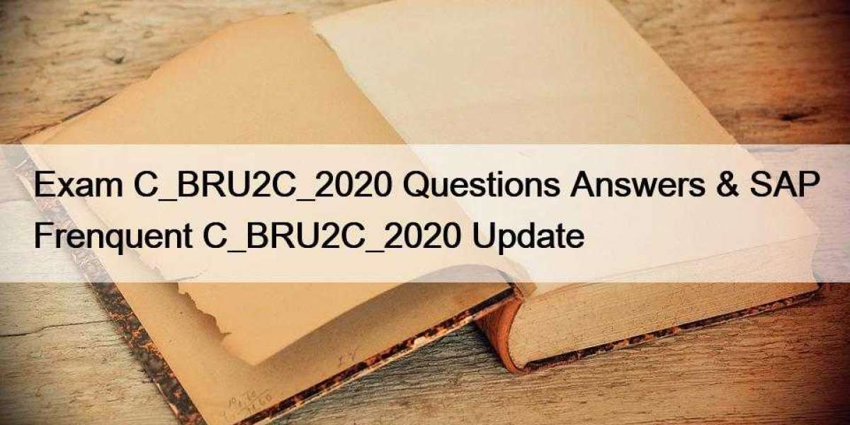Exam C_BRU2C_2020 Questions Answers & SAP Frenquent C_BRU2C_2020 Update