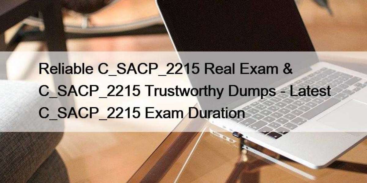 Reliable C_SACP_2215 Real Exam & C_SACP_2215 Trustworthy Dumps - Latest C_SACP_2215 Exam Duration