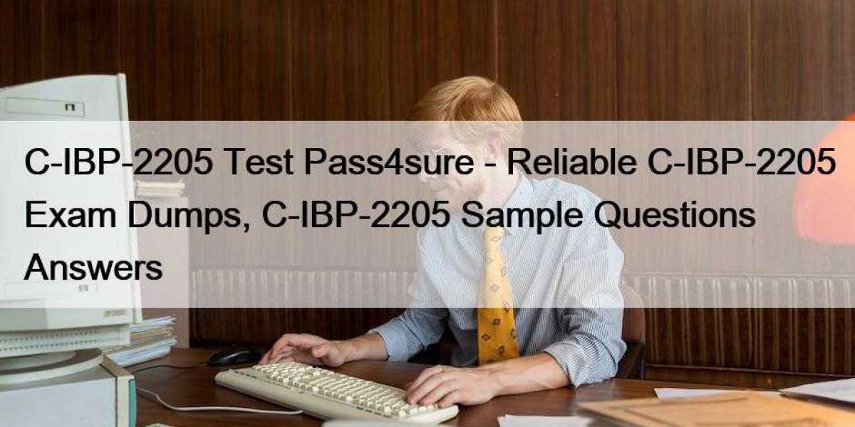 C-IBP-2205 Test Pass4sure - Reliable C-IBP-2205 Exam Dumps, C-IBP-2205 Sample Questions Answers