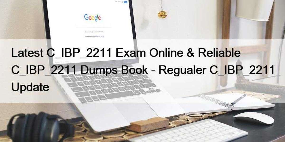 Latest C_IBP_2211 Exam Online & Reliable C_IBP_2211 Dumps Book - Regualer C_IBP_2211 Update