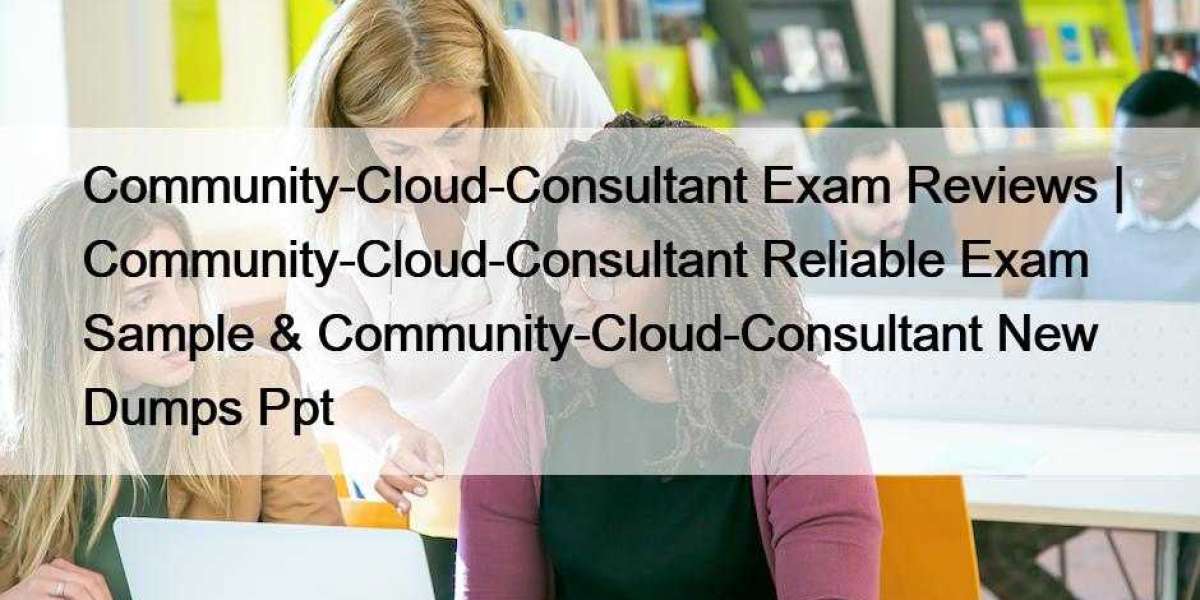Community-Cloud-Consultant Exam Reviews | Community-Cloud-Consultant Reliable Exam Sample & Community-Cloud-Consulta