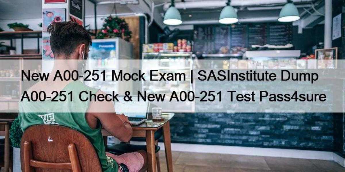 New A00-251 Mock Exam | SASInstitute Dump A00-251 Check & New A00-251 Test Pass4sure