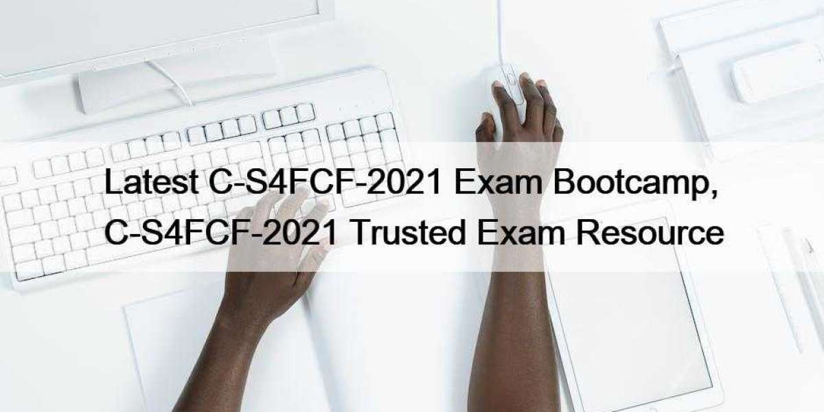 Latest C-S4FCF-2021 Exam Bootcamp, C-S4FCF-2021 Trusted Exam Resource