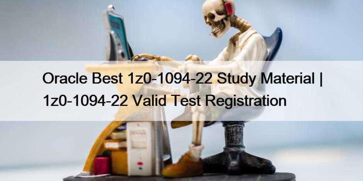 Oracle Best 1z0-1094-22 Study Material | 1z0-1094-22 Valid Test Registration