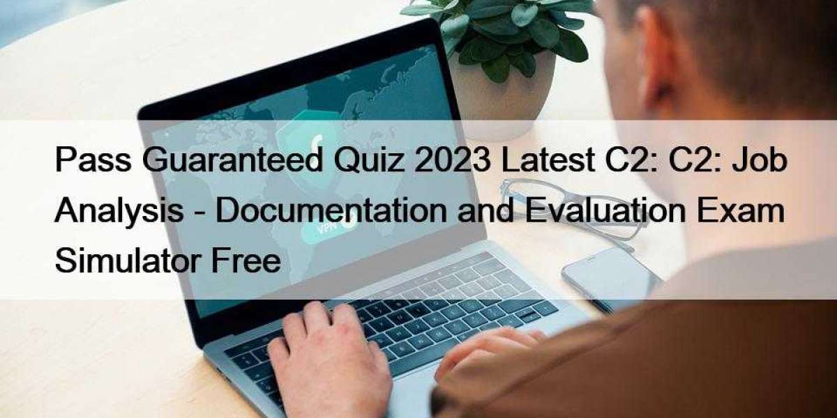 Pass Guaranteed Quiz 2023 Latest C2: C2: Job Analysis - Documentation and Evaluation Exam Simulator Free