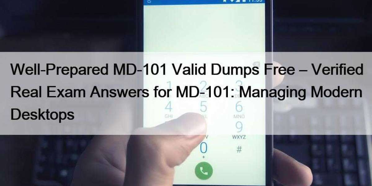 Well-Prepared MD-101 Valid Dumps Free – Verified Real Exam Answers for MD-101: Managing Modern Desktops