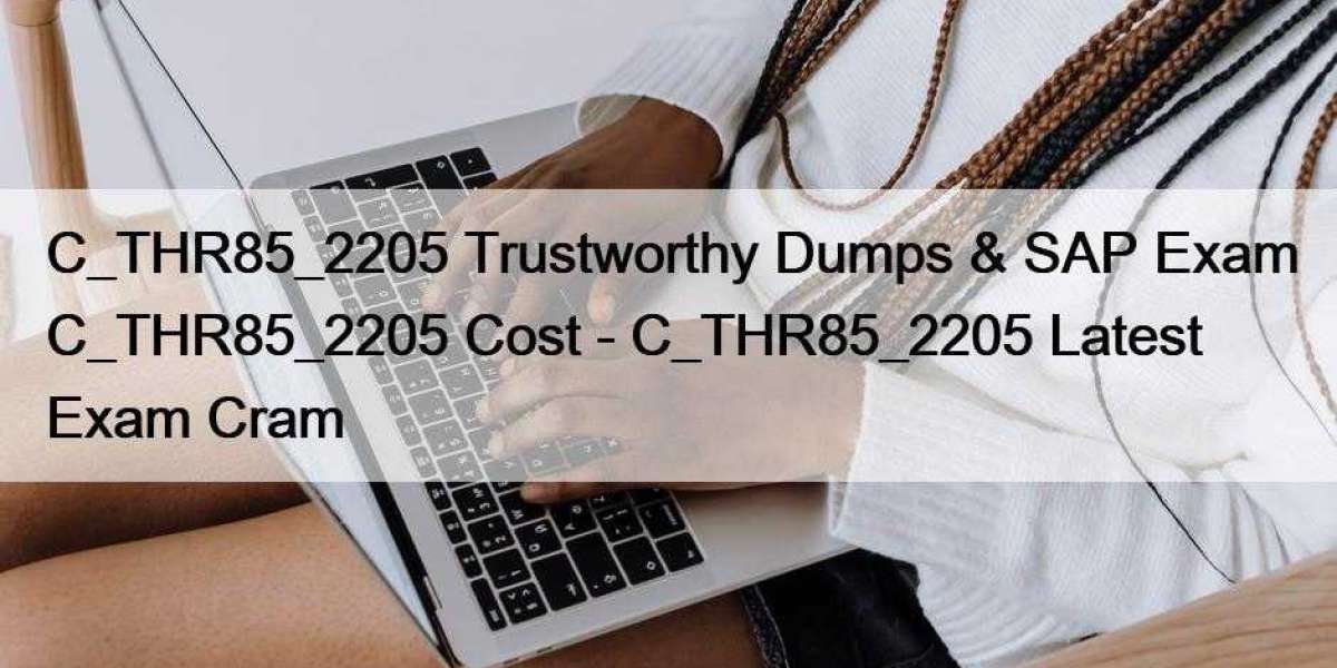 C_THR85_2205 Trustworthy Dumps & SAP Exam C_THR85_2205 Cost - C_THR85_2205 Latest Exam Cram