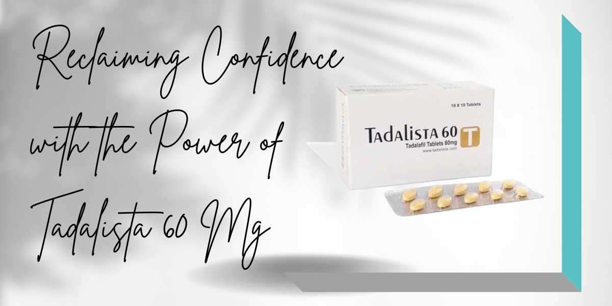 Reclaiming Confidence with the Power of Tadalista 60 Mg