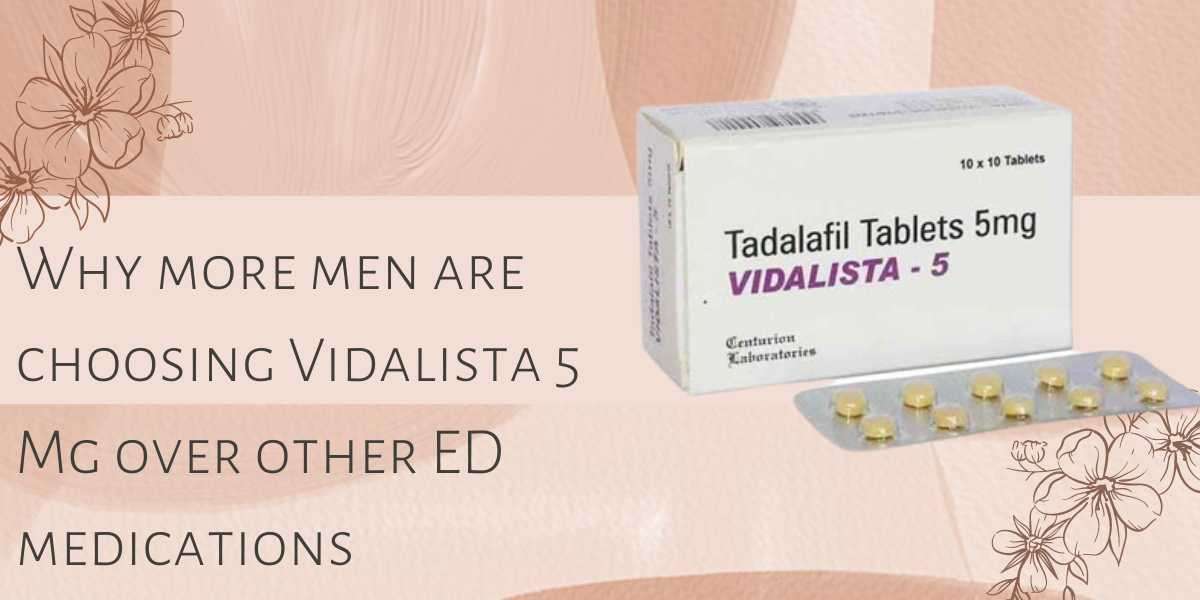 Why more men are choosing Vidalista 5 Mg over other ED medications