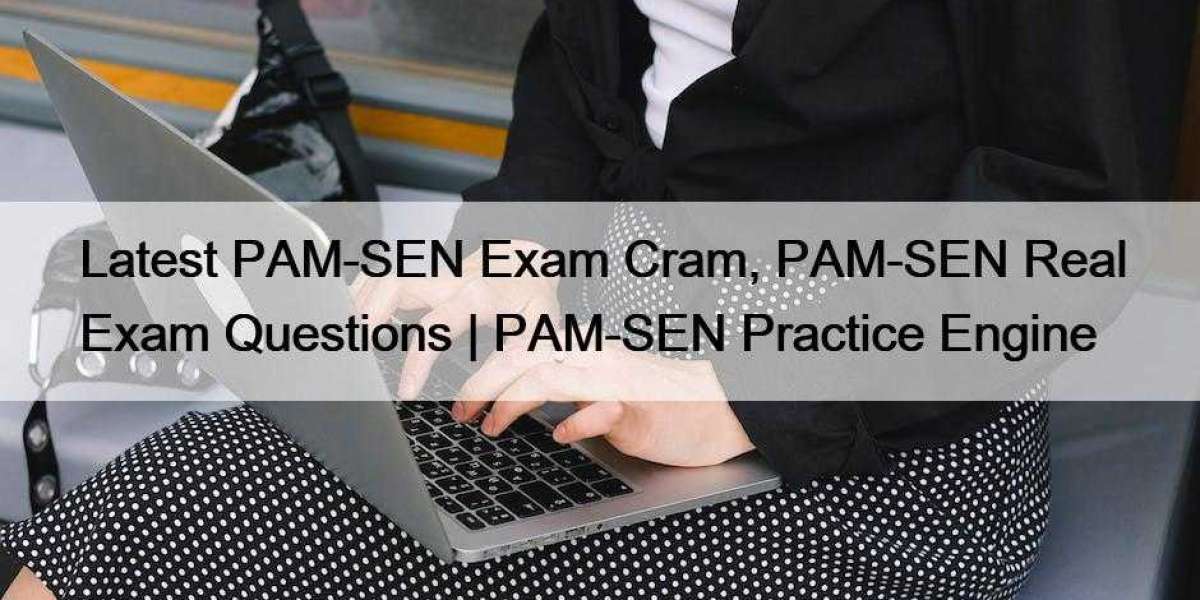 Latest PAM-SEN Exam Cram, PAM-SEN Real Exam Questions | PAM-SEN Practice Engine