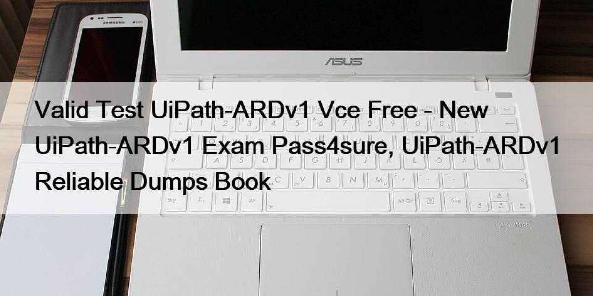 Valid Test UiPath-ARDv1 Vce Free - New UiPath-ARDv1 Exam Pass4sure, UiPath-ARDv1 Reliable Dumps Book