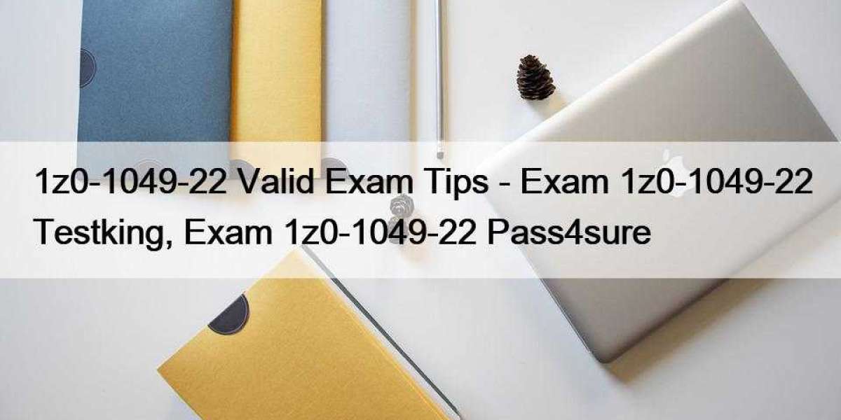 1z0-1049-22 Valid Exam Tips - Exam 1z0-1049-22 Testking, Exam 1z0-1049-22 Pass4sure