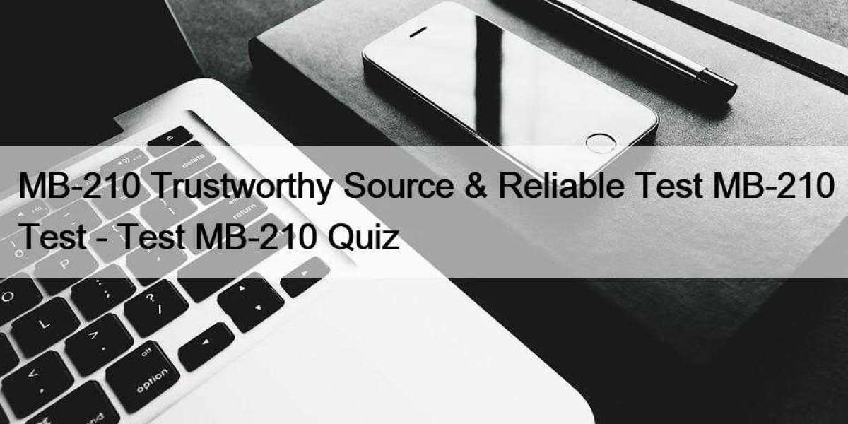 MB-210 Trustworthy Source & Reliable Test MB-210 Test - Test MB-210 Quiz