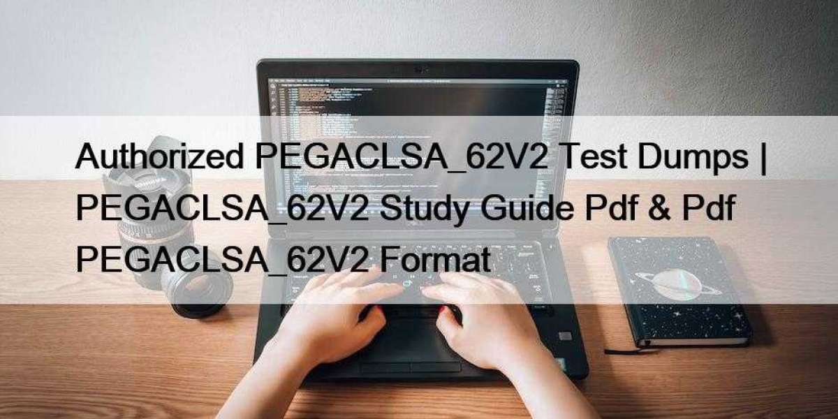 Authorized PEGACLSA_62V2 Test Dumps | PEGACLSA_62V2 Study Guide Pdf & Pdf PEGACLSA_62V2 Format