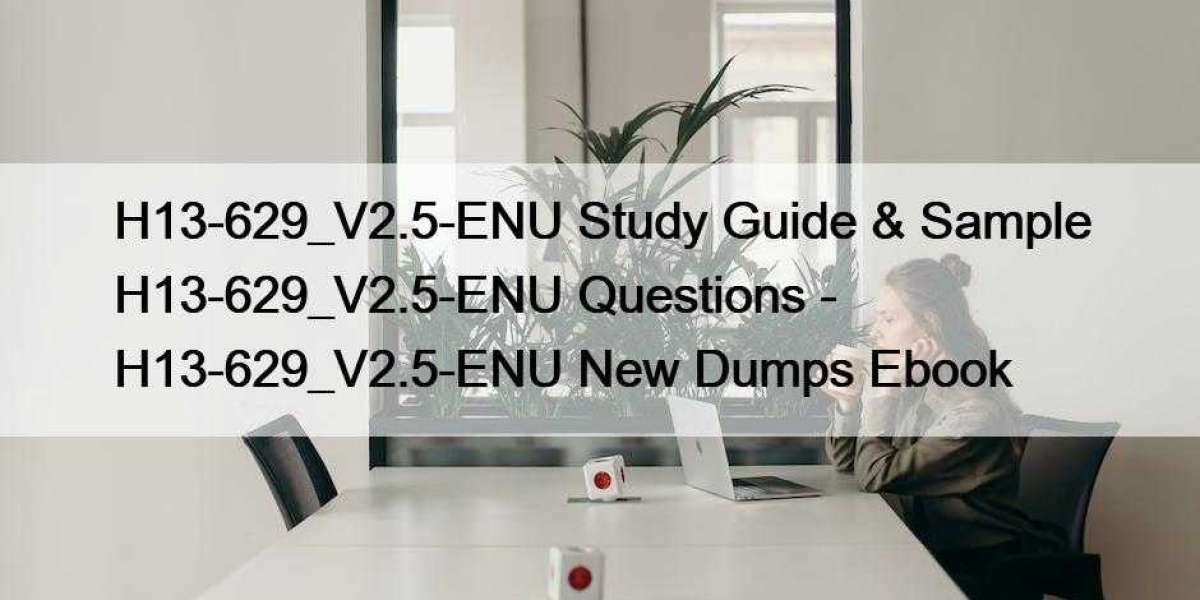 H13-629_V2.5-ENU Study Guide & Sample H13-629_V2.5-ENU Questions - H13-629_V2.5-ENU New Dumps Ebook