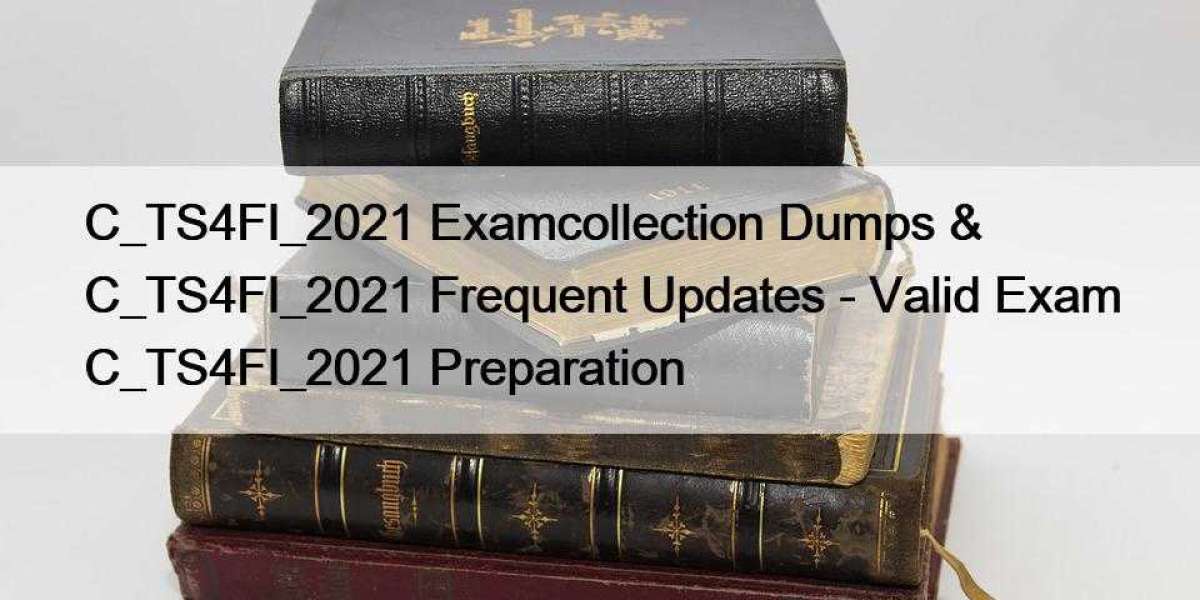 C_TS4FI_2021 Examcollection Dumps & C_TS4FI_2021 Frequent Updates - Valid Exam C_TS4FI_2021 Preparation