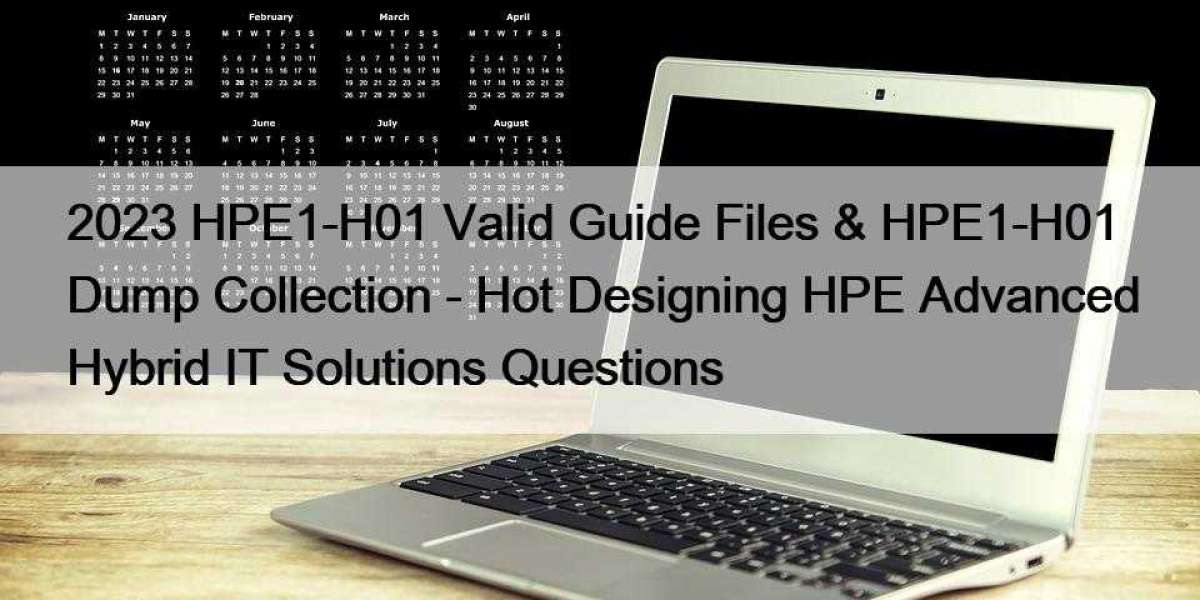 2023 HPE1-H01 Valid Guide Files & HPE1-H01 Dump Collection - Hot Designing HPE Advanced Hybrid IT Solutions Question