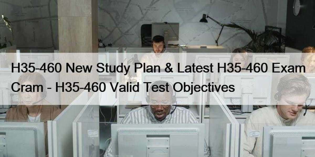 H35-460 New Study Plan & Latest H35-460 Exam Cram - H35-460 Valid Test Objectives