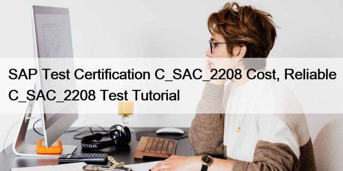 SAP Test Certification C_SAC_2208 Cost, Reliable C_SAC_2208 Test Tutorial